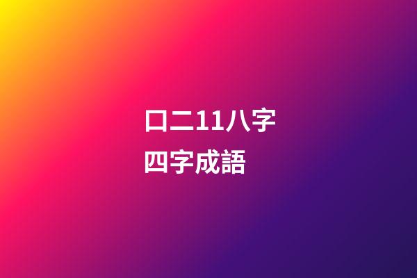 口二11八字四字成語 (猜成語口二11八)-第1張-觀點-玄機派